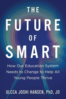 The Future of Smart: How Our Education System Needs to Change to Help All Young People Thrive Capucia Publishing