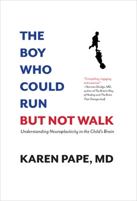 The Boy Who Could Run But Not Walk: Understanding Neuroplasticity in the Child's Brain by Pape, Karen