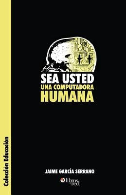 Sea Usted Una Computadora Humana by Garcia Serrano, Jaime