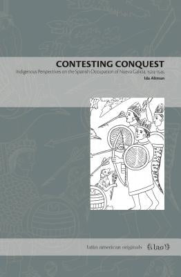Contesting Conquest: Indigenous Perspectives on the Spanish Occupation of Nueva Galicia, 1524-1545 Paperback Penn State University Press