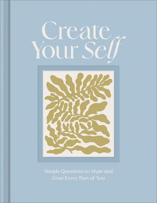 Create Your Self: A Guided Journal to Shape and Grow Every Part of You by Riedler, Amelia