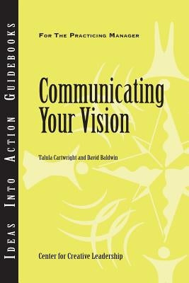 Communicating Your Vision by Center for Creative Leadership (CCL)