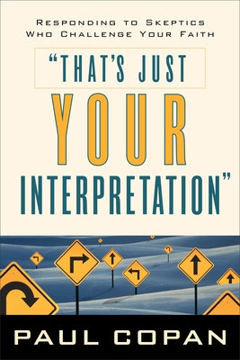 That's Just Your Interpretation: Responding to Skeptics Who Challenge Your Faith Paperback Baker Books