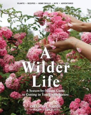 A Wilder Life: A Season-By-Season Guide to Getting in Touch with Nature by Maddy, Celestine