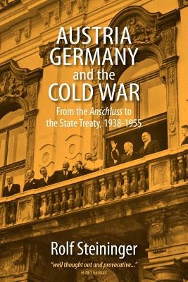 Austria, Germany, and the Cold War: From the Anschluss to the State Treaty, 1938-1955 Paperback Berghahn Books