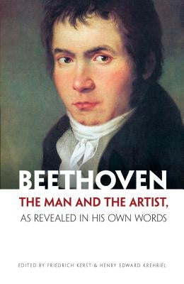 Beethoven: The Man and the Artist, as Revealed in His Own Words by Kerst, Friedrich