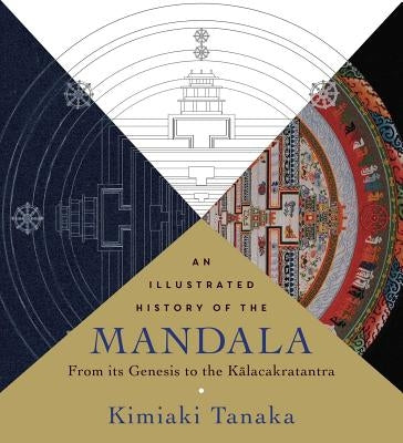An Illustrated History of the Mandala: From Its Genesis to the Kalacakratantra by Tanaka, Kimiaki
