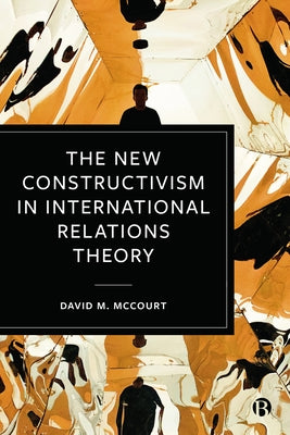 The New Constructivism in International Relations Theory Paperback Bristol University Press