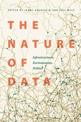 The Nature of Data: Infrastructures, Environments, Politics by Goldstein, Jenny