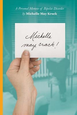 Michelle may crack!: A Personal Memoir of Bipolar Disorder by Krack, Michelle