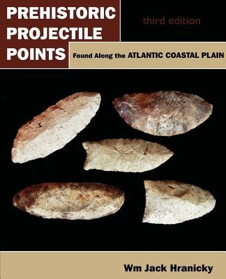 Prehistoric Projectile Points Found Along the Atlantic Coastal Plain: Third Edition Paperback Universal Publishers