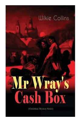 Mr Wray's Cash Box (Christmas Mystery Series): From the prolific English writer, best known for The Woman in White, Armadale, The Moonstone and The De by Collins, Wilkie