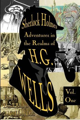 Sherlock Holmes: Adventures in the Realms of H.G. Wells Volume 1 Paperback Createspace Independent Publishing Platform