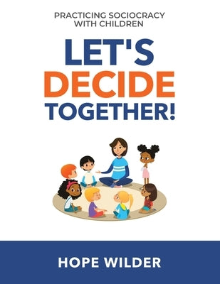 Let's Decide Together: Practicing Sociocracy with Children Paperback Institute for Peaceable Communities, Inc