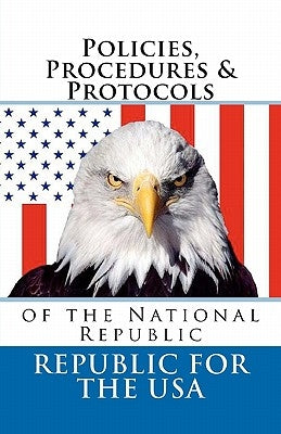 Policies, Procedures & Protocols: of the National Republic Paperback Createspace Independent Publishing Platform