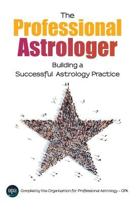The Professional Astrologer: Building a Successful Astrology Practice by Professional Astrology, Opa