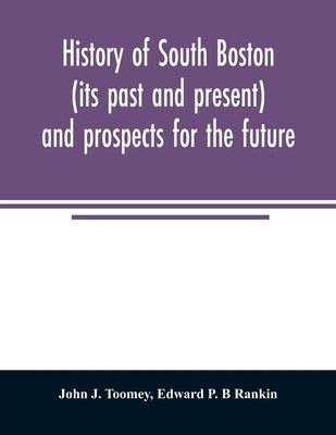 History of South Boston (its past and present) and prospects for the future: with sketches of prominent men Paperback Alpha Edition