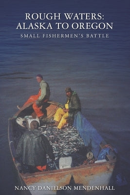 Rough Waters: Alaska to Oregon: Small Fishermen's Battle by Mendenhall, Nancy Danielson