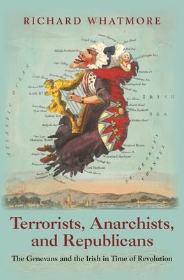 Terrorists, Anarchists, and Republicans: The Genevans and the Irish in Time of Revolution Paperback Princeton University Press