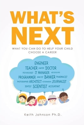 What's Next: What You Can do to Help Your Child Choose a Career by Johnson, Keith