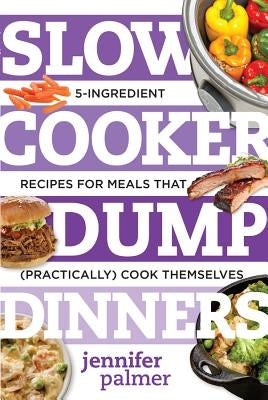 Slow Cooker Dump Dinners: 5-Ingredient Recipes for Meals That (Practically) Cook Themselves Paperback Countryman Press