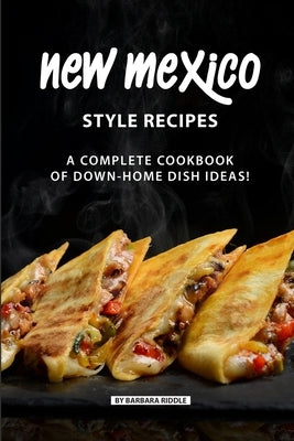 New Mexico Style Recipes: A Complete Cookbook of Down-Home Dish Ideas! Paperback Independently Published