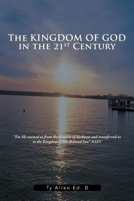 The Kingdom of God in the 21st Century by Allen Ed D., Ty