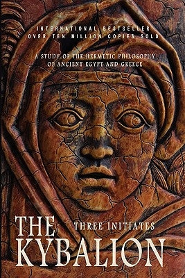 The Kybalion: A Study of the Hermetic Philosophy of Ancient Egypt and Greece by Three Initiates