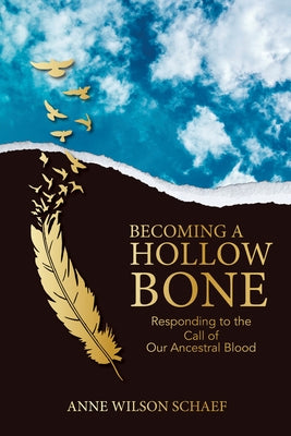 Becoming a Hollow Bone: Responding to the Call of Our Ancestral Blood by Wilson-Schaef, Anne