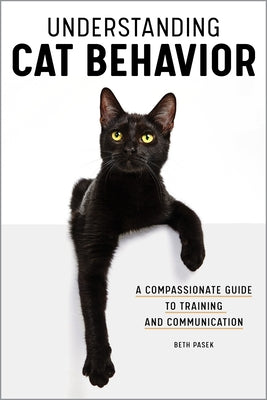 Understanding Cat Behavior: A Compassionate Guide to Training and Communication by Pasek, Beth