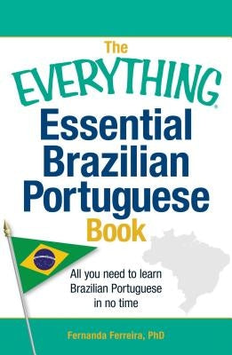 The Everything Essential Brazilian Portuguese Book: All You Need to Learn Brazilian Portuguese in No Time by Ferreira, Fernanda