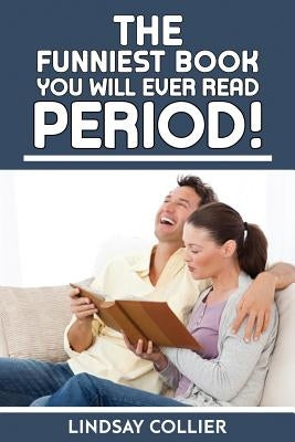 The Funniest Book You Will Ever Read. Period! by Collier, Lindsay E.