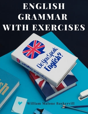English Grammar with Exercises: Verbs, Adverbs, Adjectives, Pronouns, Conjunctions, Personification, and More.: Verbs, Adverbs, Adjectives, Pronouns, by William Malone Baskervill