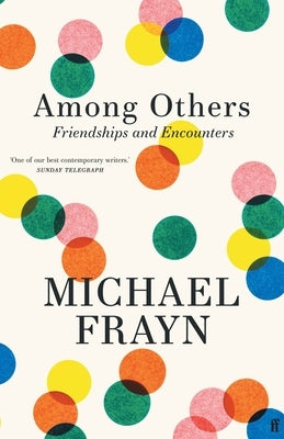 Among Others: Friendships and Encounters by Frayn, Michael