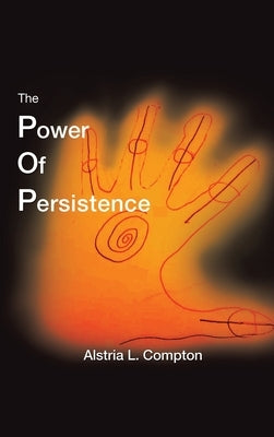 The Power of Persistence: The Struggle Is Real by Compton, Alstria L.