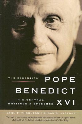 The Essential Pope Benedict XVI: His Central Writings and Speeches by Thornton, John F.