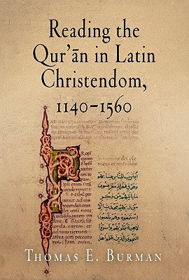 Reading the Qur'&#257;n in Latin Christendom, 1140-1560 by Burman, Thomas E.