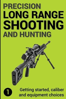 Precision Long Range Shooting And Hunting: Getting started, caliber and equipment choices Paperback Createspace Independent Publishing Platform