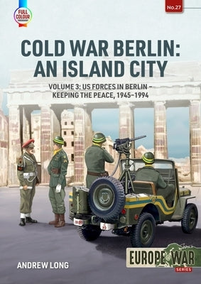 Cold War Berlin: An Island City: Volume 3: Us Forces in Berlin - Keeping the Peace, 1945-1994 Paperback Helion & Company