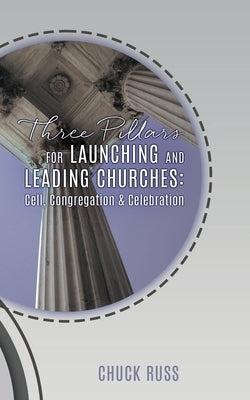 Three Pillars for Launching and Leading Churches: Cell, Congregation & Celebration Paperback Xulon Press