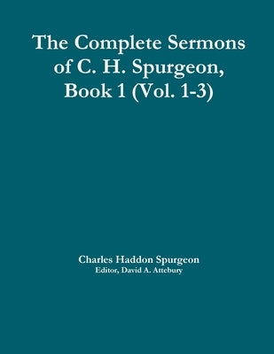 The Complete Sermons of C. H. Spurgeon, Book 1 (Vol. 1-3) by Spurgeon, Charles Haddon