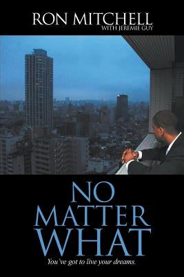 No Matter What: You've got to live your dreams. by Mitchell, Ronald