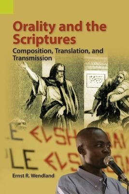 Orality and the Scriptures: Composition, Translation, and Transmission by Wendland, Ernst R.