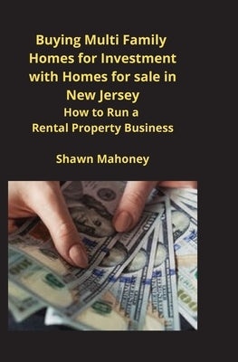 Buying Multi Family Homes for Investment with Homes for sale in New Jersey: How to Run a Rental Property Business by Mahoney, Shawn