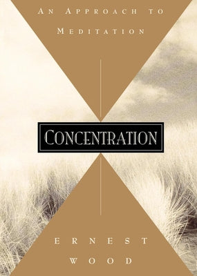 Concentration: An Approach to Meditation by Wood, Ernest