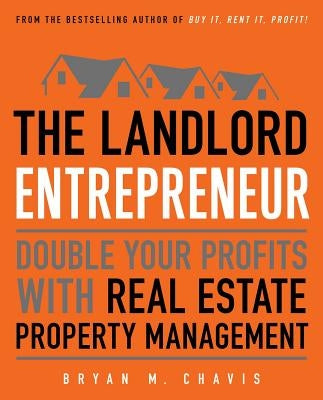 The Landlord Entrepreneur: Double Your Profits with Real Estate Property Management by Chavis, Bryan M.