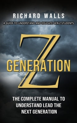 Generation Z: A Guide To Understand And Educate Gen Z Students (The Complete Manual To Understand Lead The Next Generation) Paperback Zoe Lawson