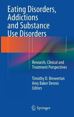 Eating Disorders, Addictions and Substance Use Disorders: Research, Clinical and Treatment Perspectives by Brewerton, Timothy D.