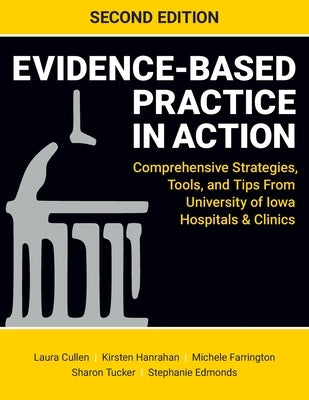 Evidence-Based Practice in Action, Second Edition: Comprehensive Strategies, Tools, and Tips From University of Iowa Hospitals & Clinics by Cullen, Laura