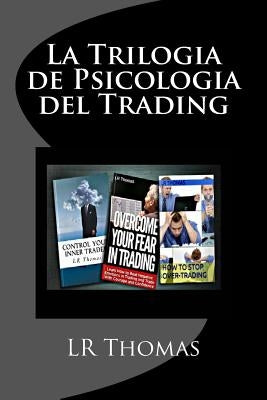 La Trilogia de Psicologia del Trading: Toma el Control del Rendimiento de tu Trading by Thomas, Lr